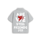STILL FRIENDS? SHIRT